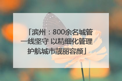 滨州：800余名城管一线坚守 以精细化管理护航城市靓丽容颜